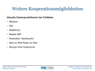 Weitere Kooperationsmöglichkeiten 
Claudia Abbé & Andrea Schätzl-Naeve 
Referenzmarketing 
FileMaker Konferenz 2014 Winter...