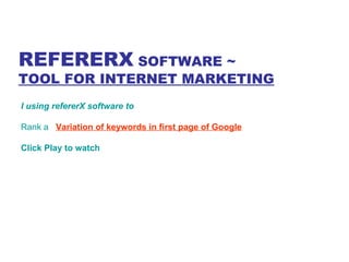 I using refererX software to  Rank a  Variation of keywords in first page of Google Click Play to watch REFERERX  SOFTWARE ~  TOOL FOR INTERNET MARKETING 