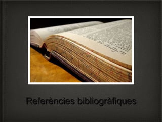 Referències bibliogràfiquesReferències bibliogràfiques
 