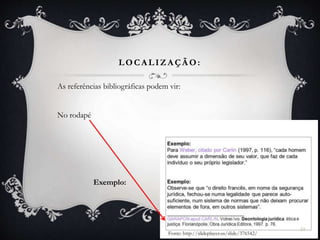 LOCA LIZA ÇÃ O:
As referências bibliográficas podem vir:
No rodapé
Exemplo:
Fonte: http://slideplayer.us/slide/376542/
24
 