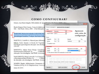 COMO CONFIGUR A R ?
28
Aparecerá
está caixa de
configuração
 