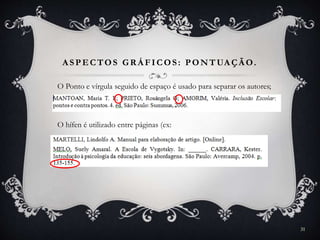 A SPECTOS GR Á FICOS: PONTUA ÇÃ O.
O Ponto e vírgula seguido de espaço é usado para separar os autores;
O hífen é utilizado entre páginas (ex:
31
 