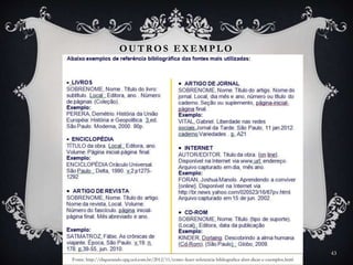 OUTROS EXEMPLO
Fonte: http://cliquetando.xpg.uol.com.br/2012/11/como-fazer-referencia-bibliografica-abnt-dicas-e-exemplos.html
43
 
