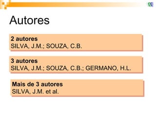 Autores 2 autores SILVA, J.M.; SOUZA, C.B. 3 autores SILVA, J.M.; SOUZA, C.B.; GERMANO, H.L. Mais de 3 autores SILVA, J.M. et al. 