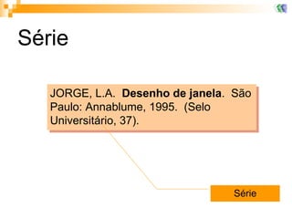 Série JORGE, L.A.  Desenho de janela .  São Paulo: Annablume, 1995.  (Selo Universitário, 37).   Série 