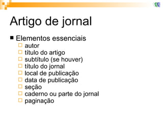 Artigo de jornal Elementos essenciais autor título do artigo subtítulo (se houver) título do jornal local de publicação data de publicação seção caderno ou parte do jornal  paginação 