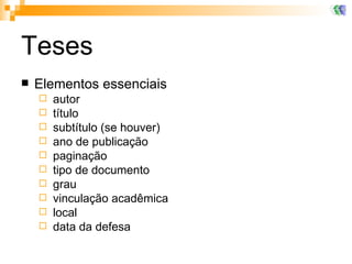 Teses Elementos essenciais autor título subtítulo (se houver) ano de publicação paginação tipo de documento grau vinculação acadêmica local  data da defesa 