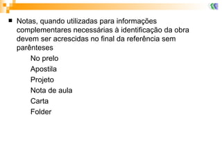 Notas, quando utilizadas para informações complementares necessárias à identificação da obra devem ser acrescidas no final da referência sem parênteses No prelo Apostila Projeto Nota de aula Carta Folder  
