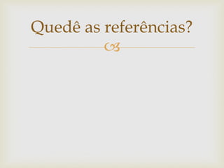 Quedê as referências?
         
 
