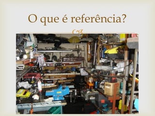 O que é referência?
        
 