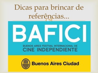 Dicas para brincar de
    referências...
         
 
