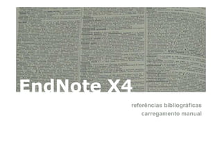 EndNote X4
         referências bibliográficas
             carregamento manual
 