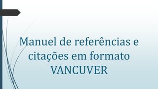 Manuel de referências e
citações em formato
VANCUVER
 