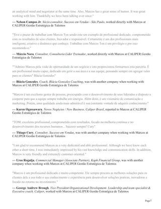 Página2
Business Development
Training
Leadership
E-commerce
Employee Training
DOS
Strategy
Email Marketing
Marketing
Program Management
Talent Management
Consulting
Product Development
PMO
Personnel Management
Change Management
Team Leadership
Performance Management
HR Consulting
Team Management
English
Human Resources
Scrum
Entrepreneurship
Recruiting
Sales
Employee Engagement
Market Planning
Project Planning
Coaching executivo
Estratégia empresarial
Negociação
Gestão
Planejamento estratégico
Desenvolvimento organizacional
Liderança
Liderança de equipe
Experiência
Affiliate at Headway Coaching Group
December 2014 - Present (3 months)
Headway Coaching Group Affiliate Program
Certified Action Learning Coach at WIAL Brasil
 