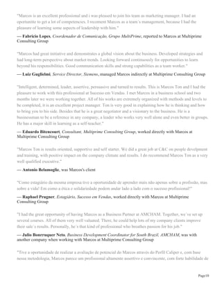 Página5
Wise Up English School
Language, English Language, 2009 - 2010
Atividades e grupos: English Language Intermediate Level I
Thompson Management Horizons
Specialization, Business Consulting, 2007 - 2008
SENAC Especialization
Post-graduate, Management Education, 2006 - 2007
ICI Integrated Coaching Institute by MultiPrime Group of Ctba/PR
Coach, Integrated Coaching, 2006 - 2006
Atividades e grupos: Methodology Integrated Coaching
Fundação Getúlio Vargas
University Extension, Human Resources Management, 2004 - 2004
Atividades e grupos: Gestão Estratégica de Recursos Humanos
Technical Education Organization of Paraná
Technologist, Retail Market, 2001 - 2003
Atividades e grupos: Tecnologia em Marketing de Varejo
1 recomendação mediante solicitação
Universidade Federal do Paraná
Graduate, Economic Science, 1998 - 2001
Atividades e grupos: Ciências Econômicas
1 recomendação mediante solicitação
Yazigi English School
Langage, English Language, 1995 - 1997
Atividades e grupos: English Language Intermediate
Certificados
Certified Action Learning Coaches
World Institute for Action Learning by Insight Company business partner May 2013
Formação e Certificação Internacional em Executive, Team, e Leadership Coaching e Mentoring –
Metodologia ISOR®
Instituto Holos, consultor e fundador Marcos Wunderlich License Instituto Holos (2010) February 2010
Cursos
Expert, Expert on Information Technologies of E-
Business
Universidad Europea Miguel de Cervantes of Spain
Expert Expert on Information Technologies of E-
Business
Projetos
Programa de Treinamento Contínuo Farmácias Mais Econômica
março de 2012 até até o momento
 
