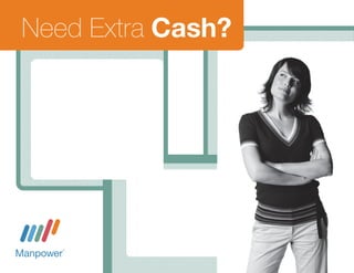 Need Extra Cash?
Manpower is offering a special
referral bonus of $100 if you
refer a friend or family member
to work for Manpower from
July 15th - August 15th 2014!
We could use more people just like you!
Once your referral meets the qualifying
requirements, you are eligible for $100
CASH!
For further information, contact your local
Manpower office for complete details.
Manpower Barrie
132 Commerce Park Dr. Unit Q
Barrie, ON L4N 8W8
T: 705.728.1191
barrie.on@manpower.com
manpower.ca
 