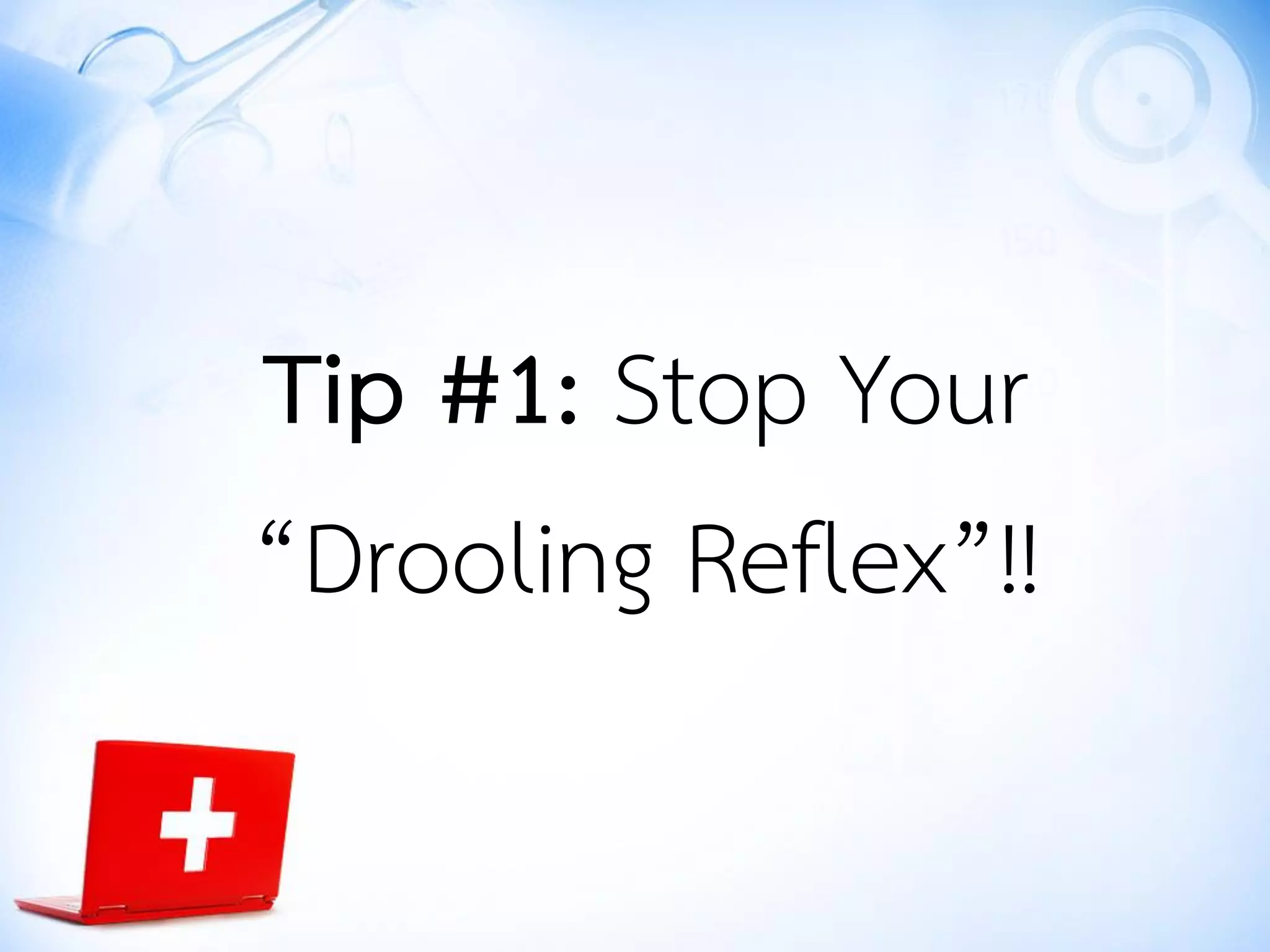Tip #1: Stop Your
“Drooling Reflex”!!
 
