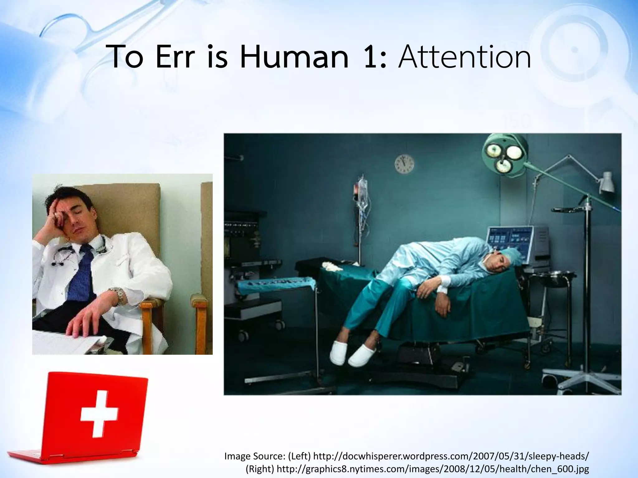 Image Source: (Left) http://docwhisperer.wordpress.com/2007/05/31/sleepy-heads/
(Right) http://graphics8.nytimes.com/images/2008/12/05/health/chen_600.jpg
To Err is Human 1: Attention
 