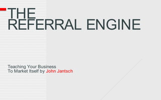 TheReferral engine,[object Object],Teaching Your Business,[object Object],To Market Itself by John Jantsch,[object Object]