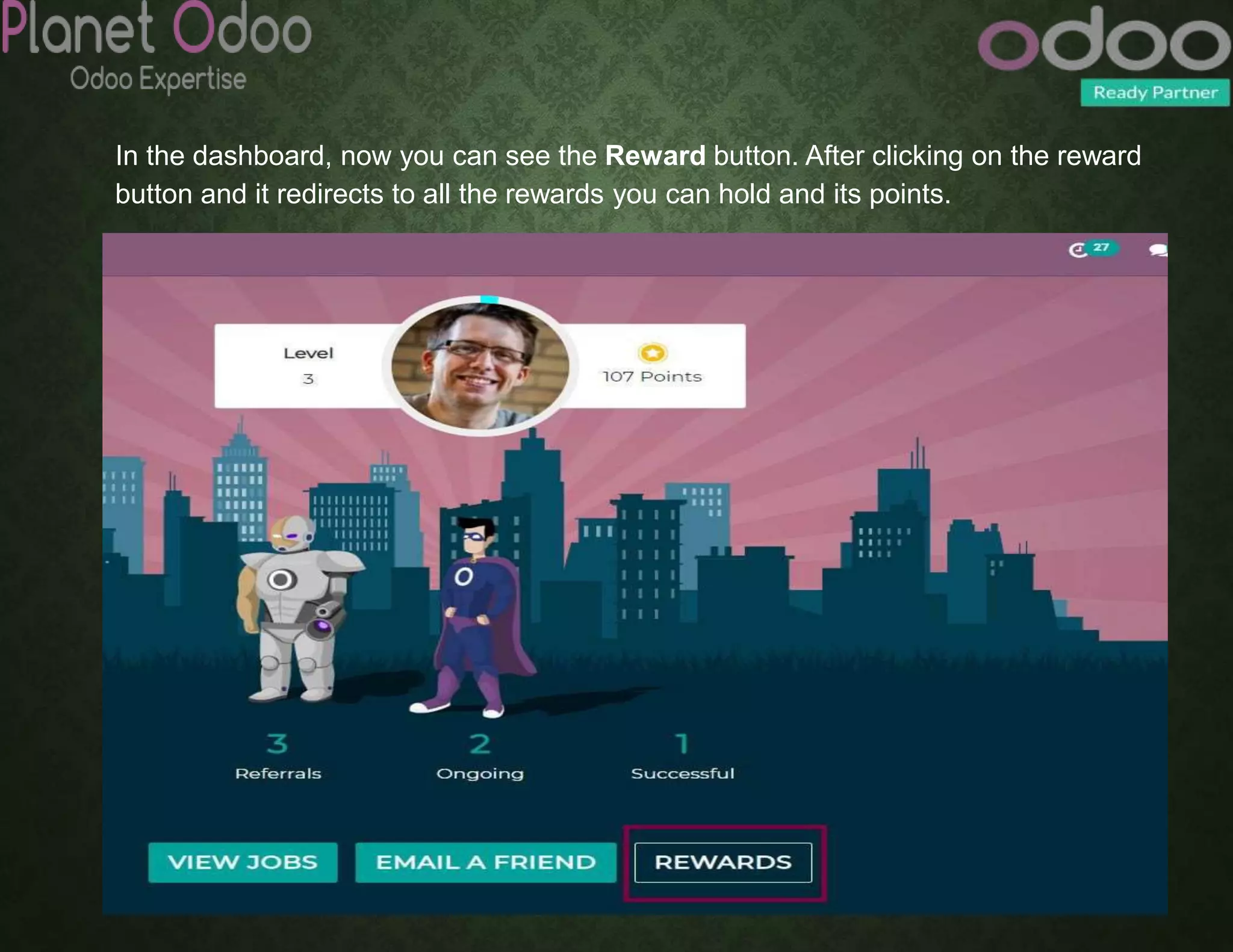 In the dashboard, now you can see the Reward button. After clicking on the reward
button and it redirects to all the rewards you can hold and its points.
 
