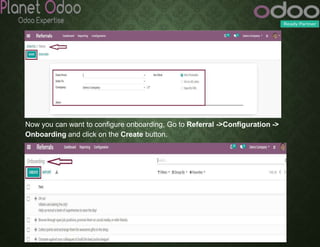 Now you can want to configure onboarding, Go to Referral ->Configuration ->
Onboarding and click on the Create button.
 