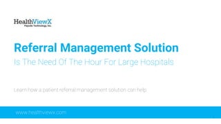 © 2018 | Payoda - Confidential
1
Referral Management Solution
Is The Need Of The Hour For Large Hospitals
www.healthviewx.com
Learn how a patient referral management solution can help
 