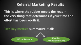 Referral Marketing Results 
This is where the rubber meets the road – 
the very thing that determines if your time and 
ef...