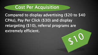 Cost Per Acquisition 
Compared to display advertising ($20 to $40 
CPAs), Pay Per Click ($30) and display 
retargeting ($1...