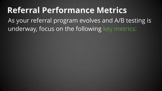 Referral Performance Metrics 
Sharing Rate –Percentage of people who share when presented with a widget 
As your referral ...