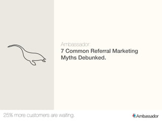 Ambassador:
7 Common Referral Marketing
Myths Debunked.
 