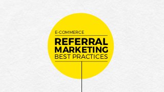 E-COMMERCE
REFERRAL
BEST PRACTICES
MARKETING
 