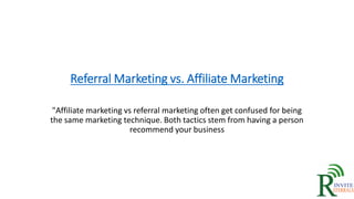 Referral Marketing vs. Affiliate Marketing
"Affiliate marketing vs referral marketing often get confused for being
the same marketing technique. Both tactics stem from having a person
recommend your business
 