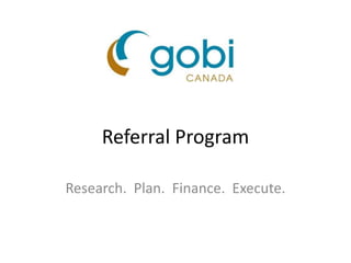 Referral Program
Research. Plan. Finance. Execute.
 