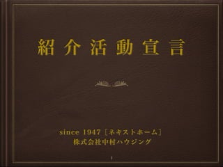 紹 介 活 動 宣 言

since 1947［ネキストホーム］
株式会社中村ハウジング
1

 