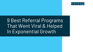 9 Best Referral Programs
That Went Viral & Helped
In Exponential Growth
 