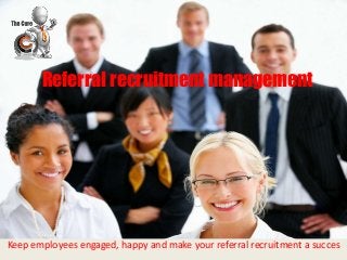 Referral recruitment management
Keep employees engaged, happy and make your referral recruitment a succes
 