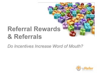 Referral Rewards & Referrals  Do Incentives Increase Word of Mouth? 