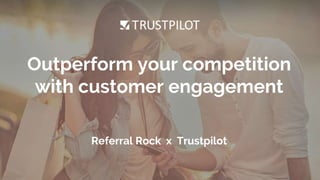 1
Outperform your competition
with customer engagement
Referral Rock x Trustpilot
 