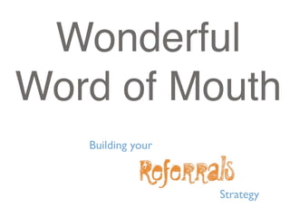Wonderful
Word of Mouth
            Text


   Building your



                   Strategy
 
