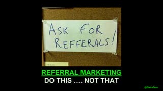 REFERRAL MARKETING
DO THIS …. NOT THAT
@DistroDom
 