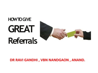 HOWT
OGIVE
GREAT
Referrals
DR RAVI GANDHI , VBN NANDGAON , ANAND.
 