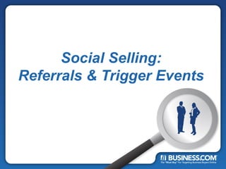 Social Selling:
Referrals & Trigger Events
 