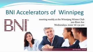 BNI Accelerators of Winnipeg
meeting weekly at the Winnipeg Winter Club
200 River Ave
Wednesdays, noon ‘til 1:30 pm
 