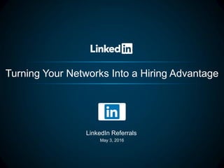 Turning Your Networks Into a Hiring Advantage
​LinkedIn Referrals
May 3, 2016
 