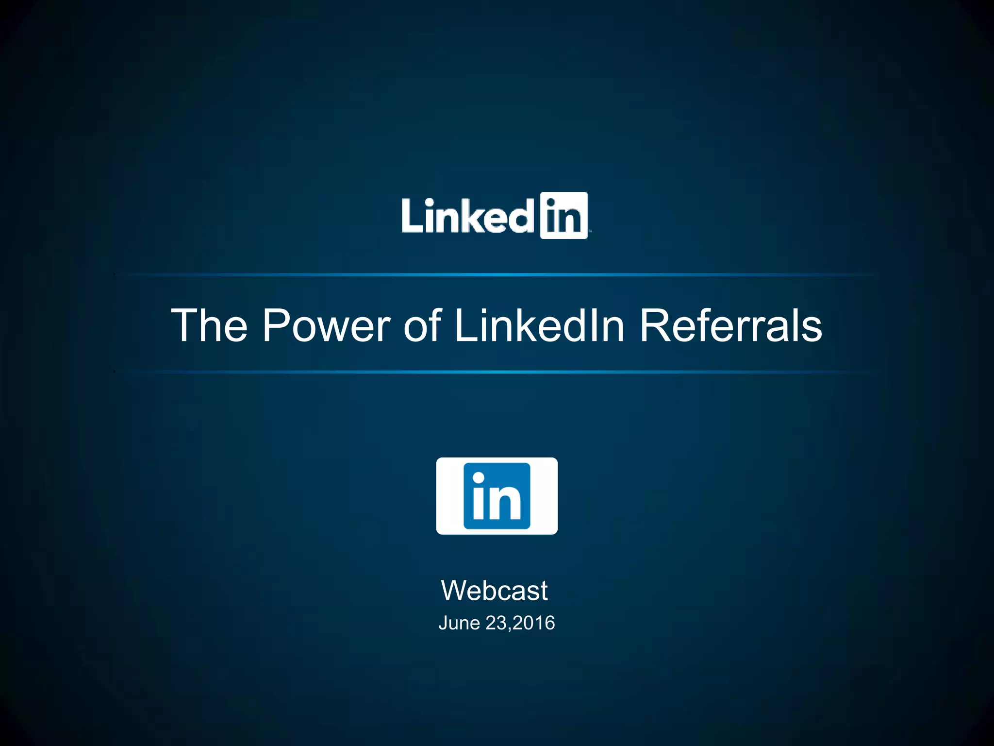 The Power of LinkedIn Referrals
​Webcast
June 23,2016
 