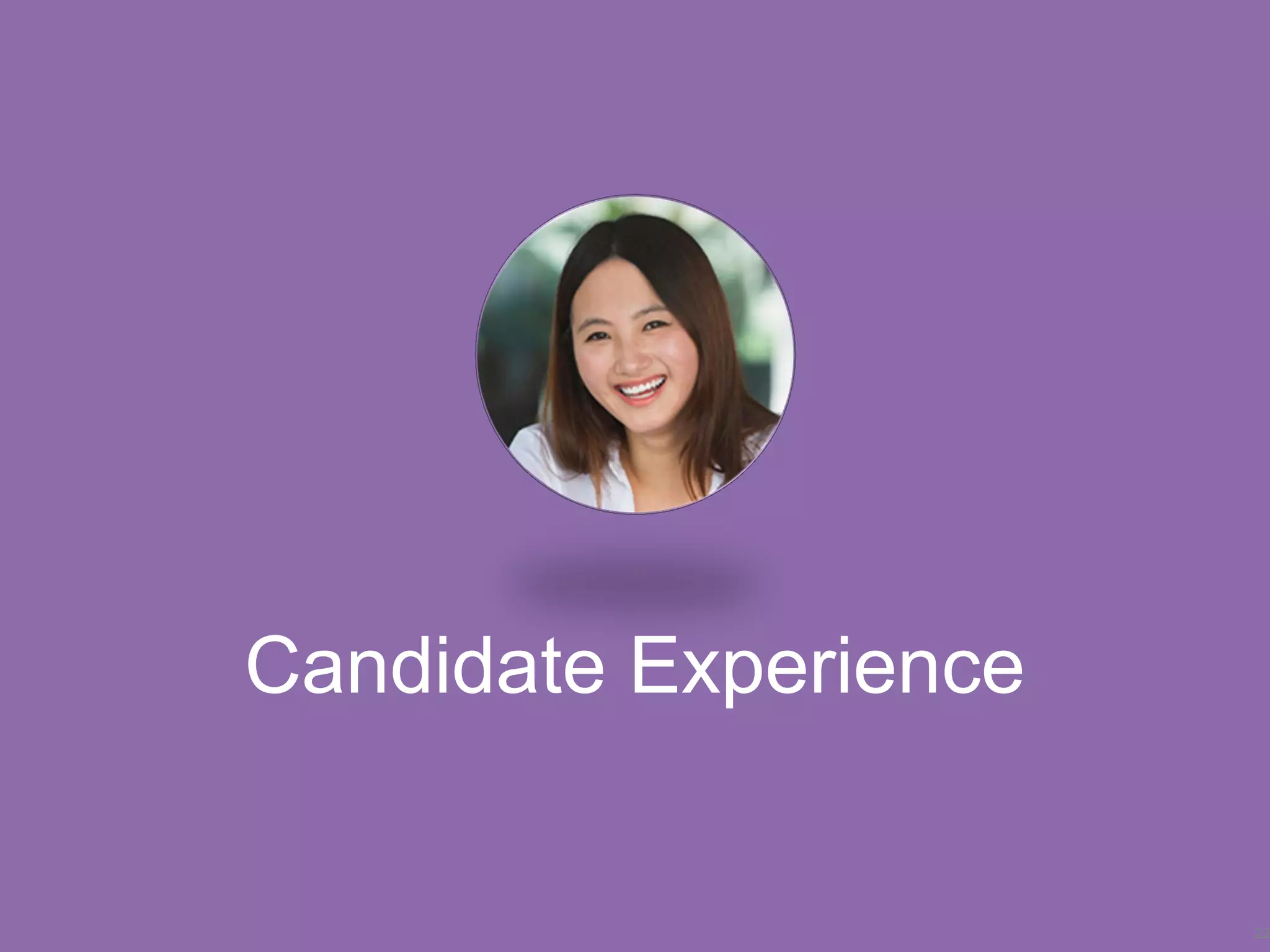 22
Candidate Experience
 