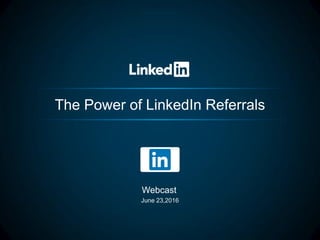 The Power of LinkedIn Referrals
​Webcast
June 23,2016
 