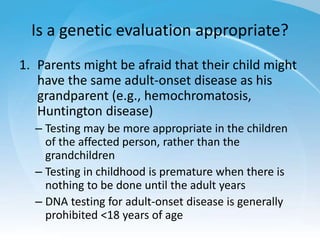 Is a genetic evaluation appropriate?
1. Parents might be afraid that their child might
have the same adult-onset disease a...