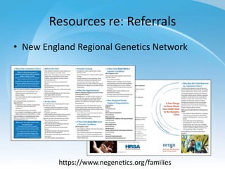 Resources re: Referrals
• New England Regional Genetics Network
https://www.negenetics.org/families
 