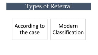 Types of Referral
According to
the case
Modern
Classification
 